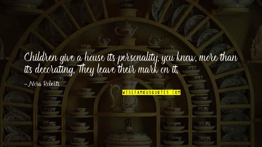 Unselective Quotes By Nora Roberts: Children give a house its personality, you know,