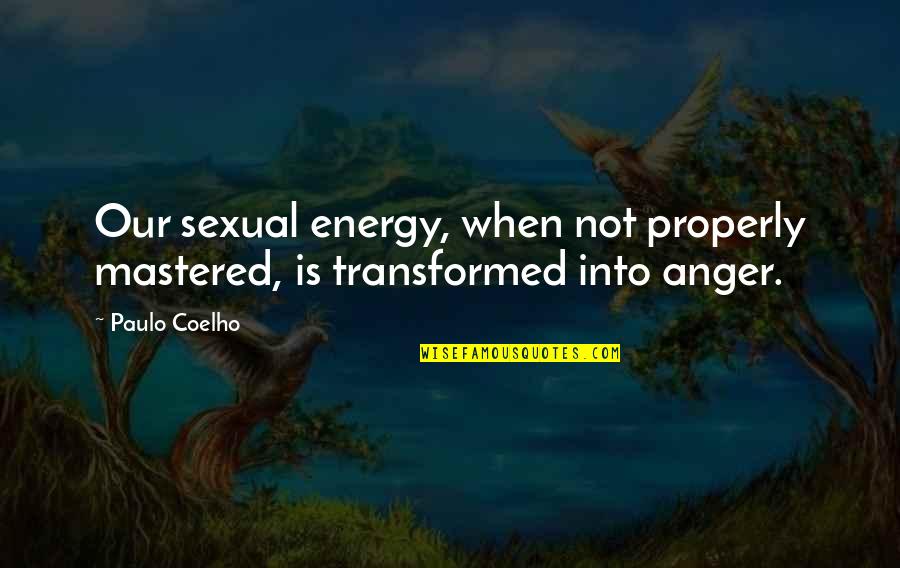 Unselective Quotes By Paulo Coelho: Our sexual energy, when not properly mastered, is