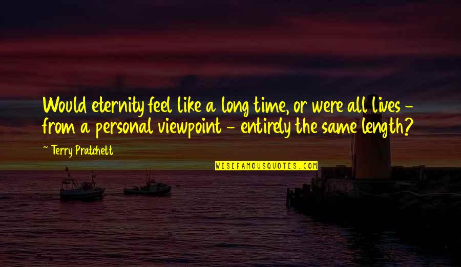 Unselfcritical Quotes By Terry Pratchett: Would eternity feel like a long time, or