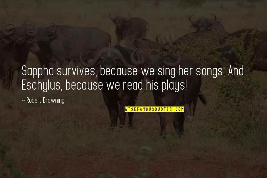 Unselfed Quotes By Robert Browning: Sappho survives, because we sing her songs; And