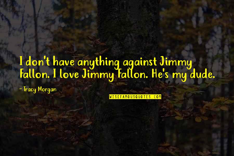 Unselfish Basketball Quotes By Tracy Morgan: I don't have anything against Jimmy Fallon. I