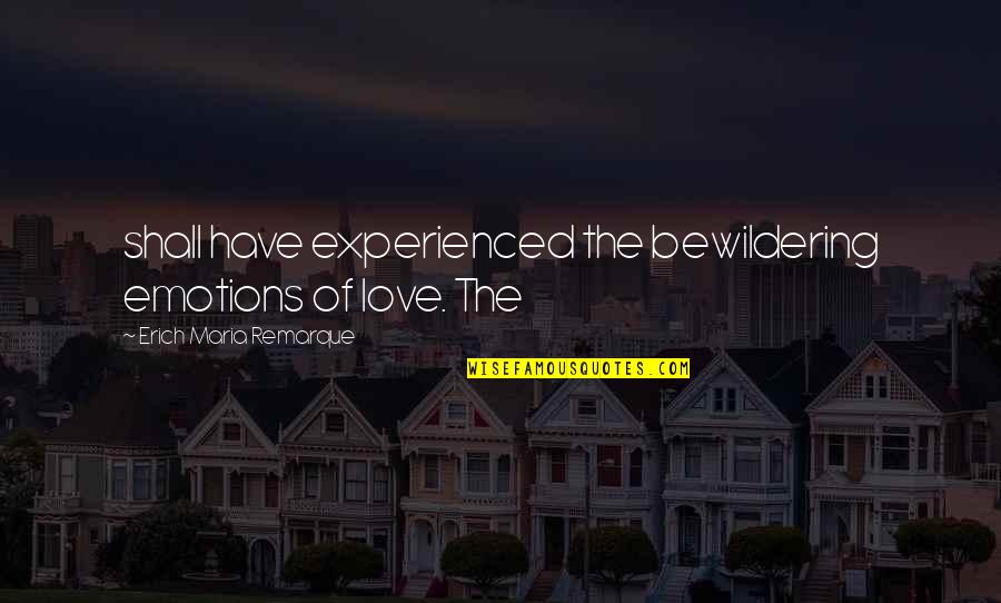 Unselfish Giving Quotes By Erich Maria Remarque: shall have experienced the bewildering emotions of love.