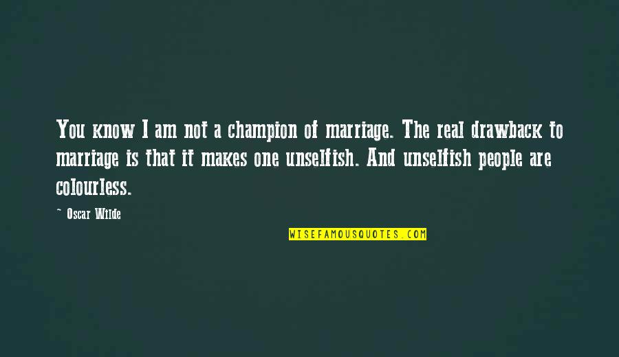 Unselfish People Quotes By Oscar Wilde: You know I am not a champion of