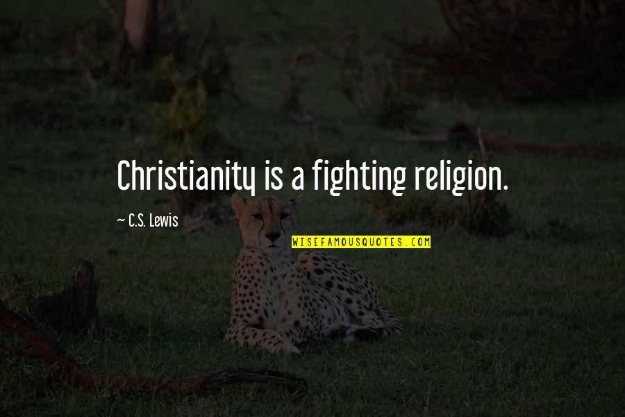 Unsellable Quotes By C.S. Lewis: Christianity is a fighting religion.