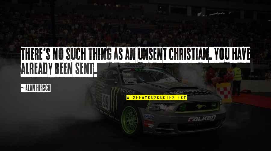 Unsent Quotes By Alan Hirsch: There's no such thing as an unsent Christian.