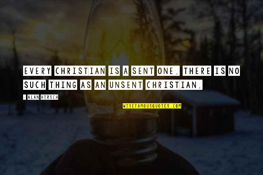 Unsent Quotes By Alan Hirsch: Every Christian is a sent one. There is