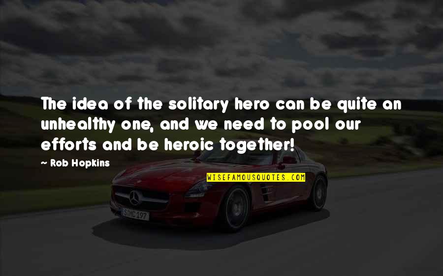 Unseparated Facial Features Quotes By Rob Hopkins: The idea of the solitary hero can be