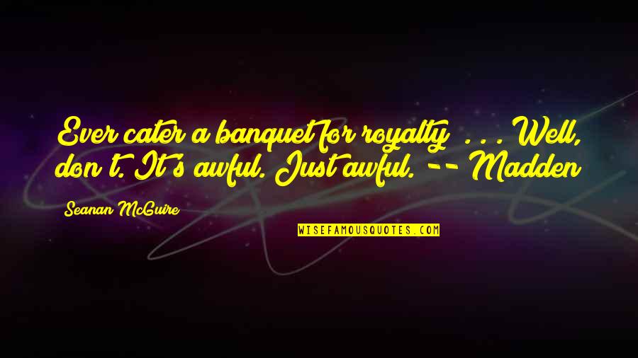 Unseren In German Quotes By Seanan McGuire: Ever cater a banquet for royalty? . .