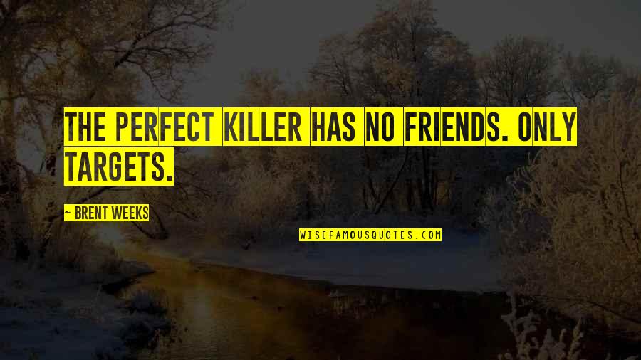 Unserious Boyfriend Quotes By Brent Weeks: The perfect killer has no friends. Only targets.