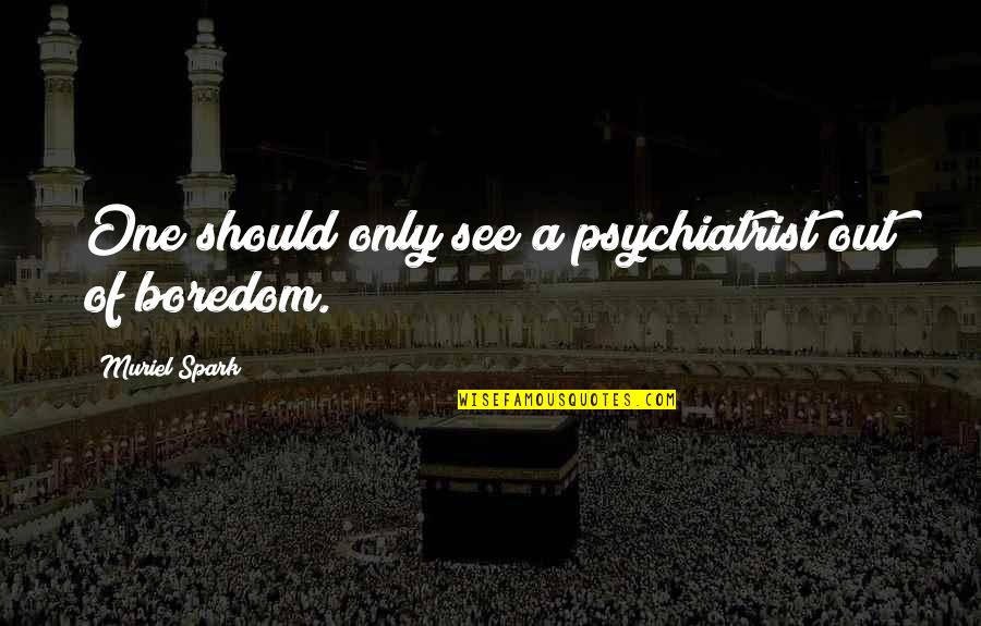 Unserious Christians Quotes By Muriel Spark: One should only see a psychiatrist out of