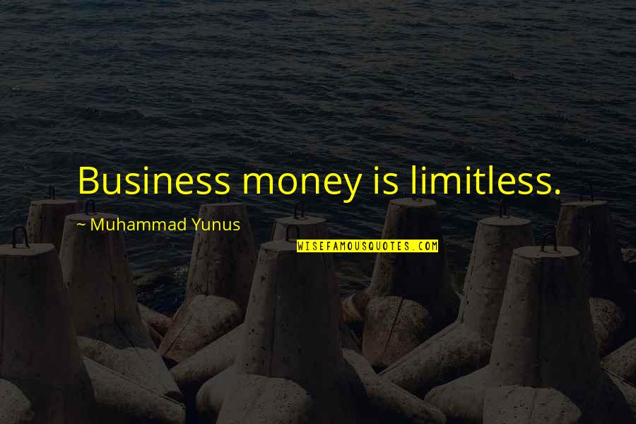 Unserved Quotes By Muhammad Yunus: Business money is limitless.