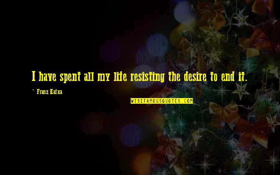 Unserviceable Rims Quotes By Franz Kafka: I have spent all my life resisting the Unserviceable Rims Quotes By Franz Kafka: I have spent all my life resisting the