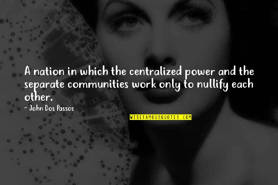 Unset Quotes By John Dos Passos: A nation in which the centralized power and