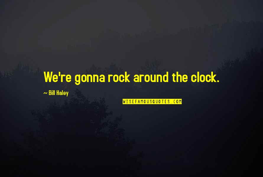 Unsettled Life Quotes By Bill Haley: We're gonna rock around the clock.
