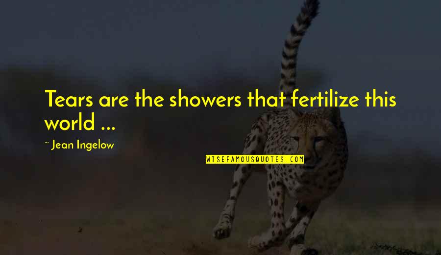Unsettled Quotes And Quotes By Jean Ingelow: Tears are the showers that fertilize this world