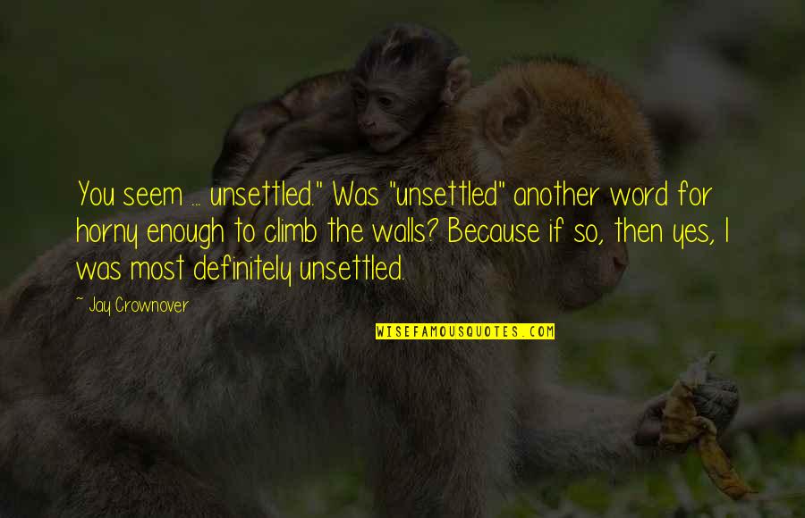 Unsettled Quotes By Jay Crownover: You seem ... unsettled." Was "unsettled" another word
