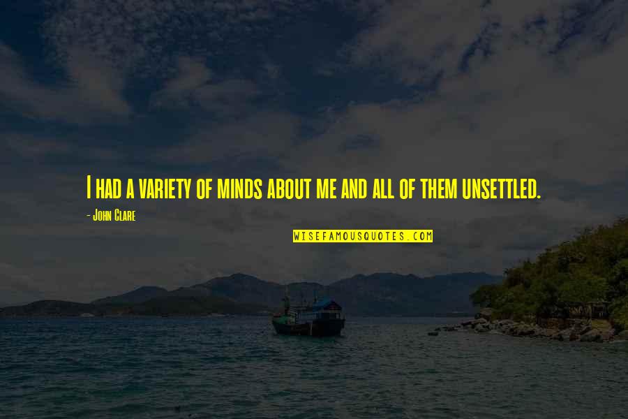 Unsettled Quotes By John Clare: I had a variety of minds about me