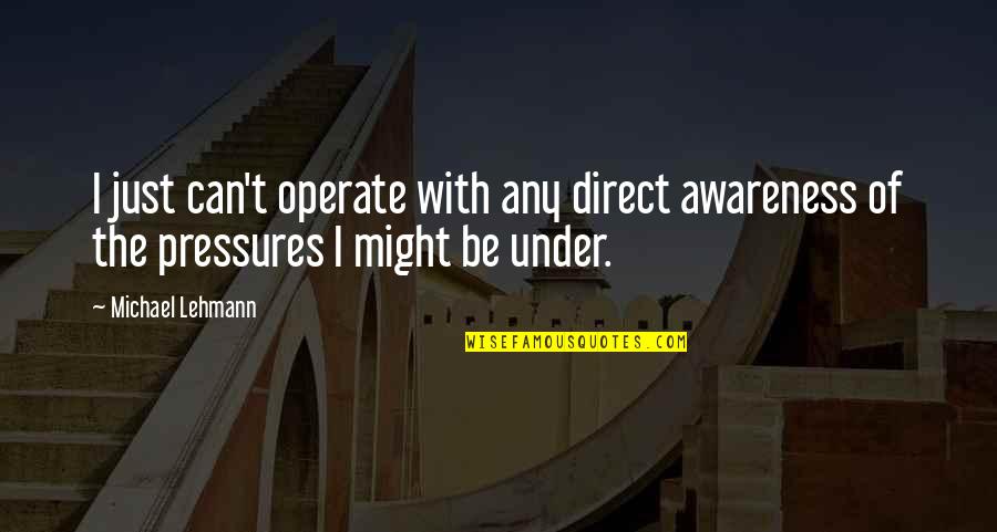 Unsever Quotes By Michael Lehmann: I just can't operate with any direct awareness