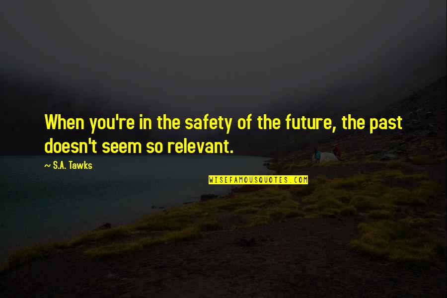 Unsexiest Quotes By S.A. Tawks: When you're in the safety of the future,