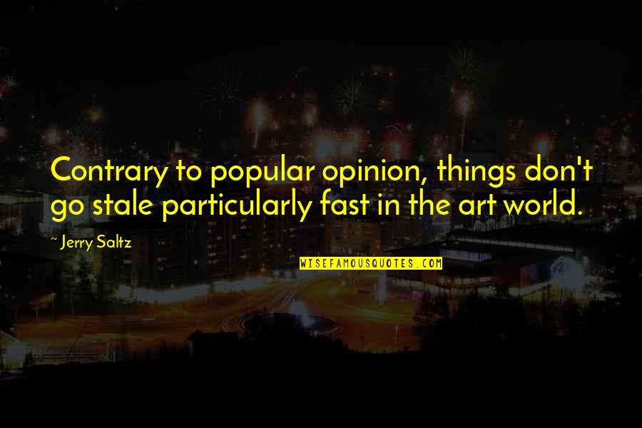 Unsexy Quotes By Jerry Saltz: Contrary to popular opinion, things don't go stale Unsexy Quotes By Jerry Saltz: Contrary to popular opinion, things don't go stale