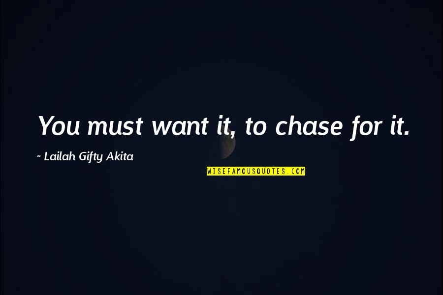 Unsexy Quotes By Lailah Gifty Akita: You must want it, to chase for it. Unsexy Quotes By Lailah Gifty Akita: You must want it, to chase for it.