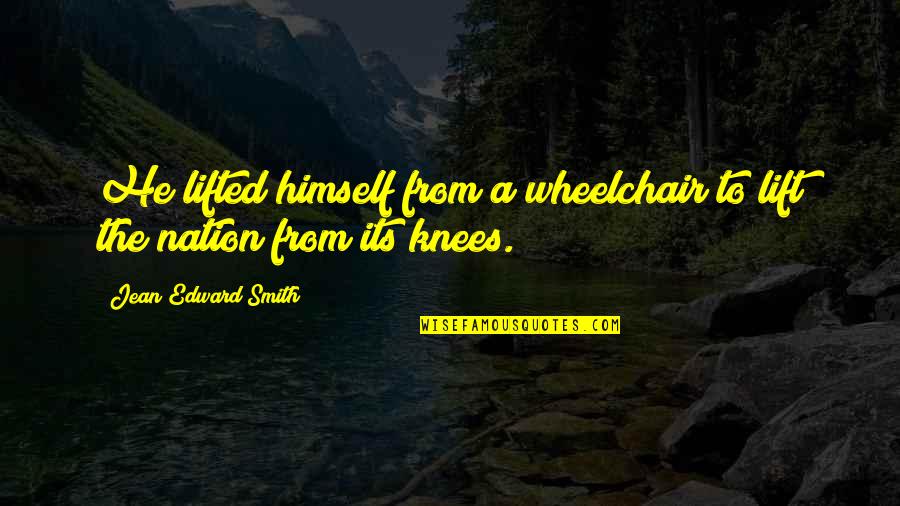 Unshackle Quotes By Jean Edward Smith: He lifted himself from a wheelchair to lift Unshackle Quotes By Jean Edward Smith: He lifted himself from a wheelchair to lift