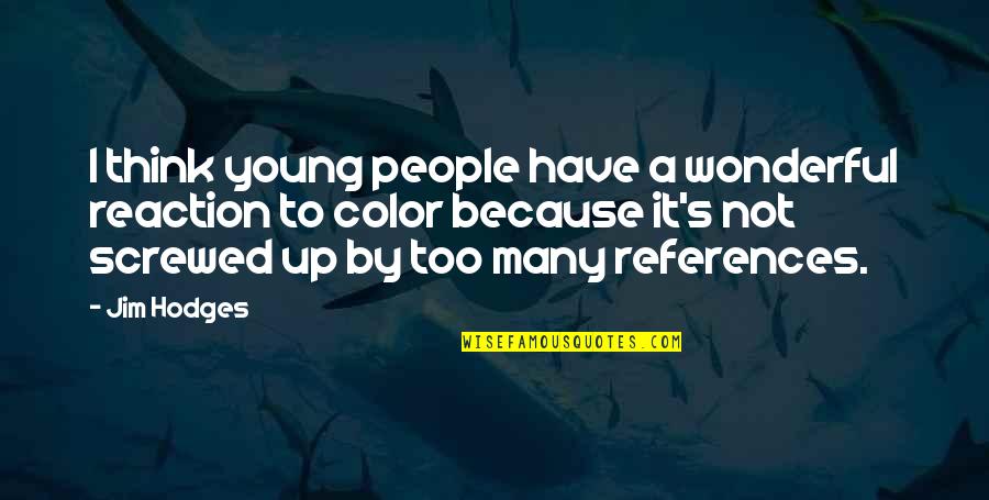 Unshackle Quotes By Jim Hodges: I think young people have a wonderful reaction Unshackle Quotes By Jim Hodges: I think young people have a wonderful reaction