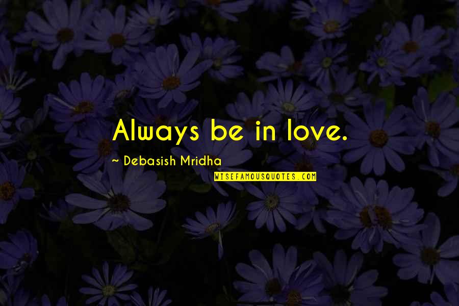 Unshaded Art Quotes By Debasish Mridha: Always be in love.