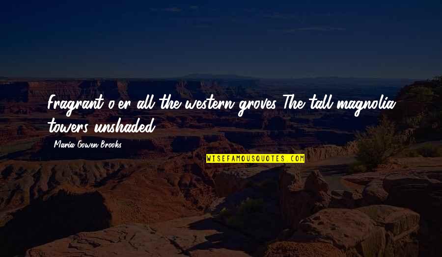 Unshaded Quotes By Maria Gowen Brooks: Fragrant o'er all the western groves The tall