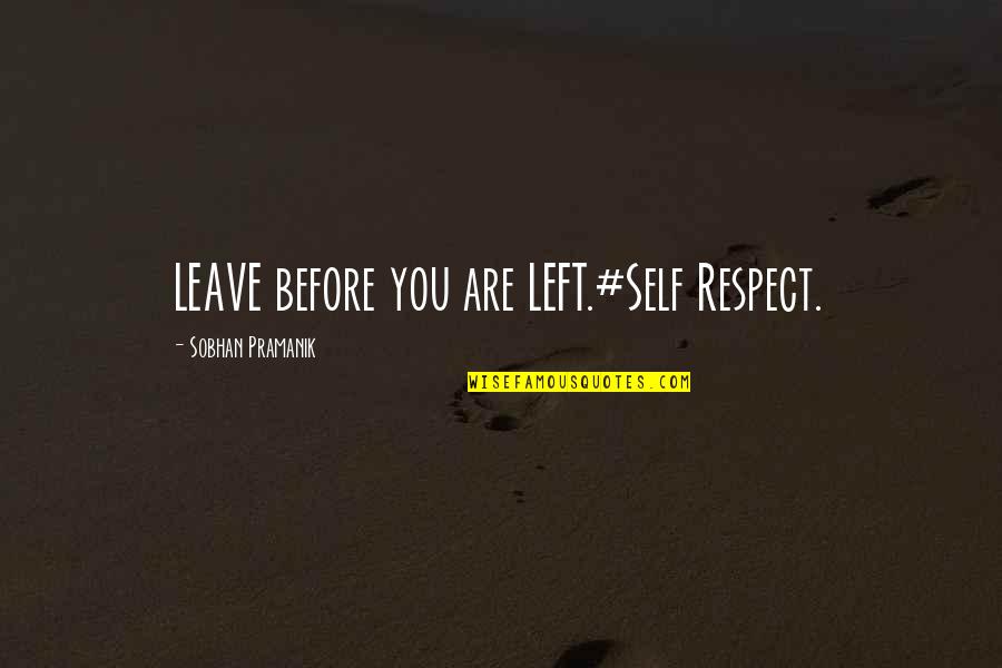 Unshaded Quotes By Sobhan Pramanik: LEAVE before you are LEFT.#Self Respect.