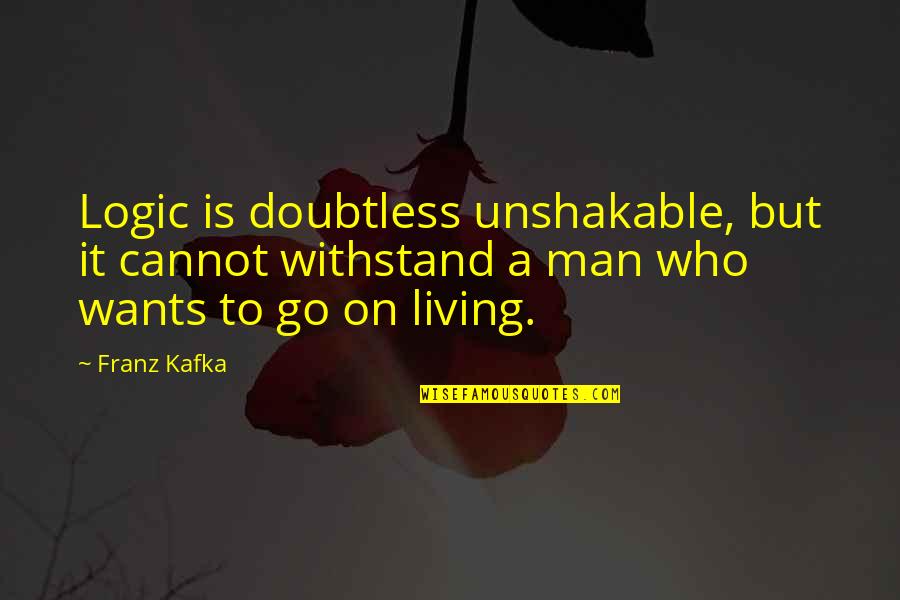 Unshakable Man Quotes By Franz Kafka: Logic is doubtless unshakable, but it cannot withstand