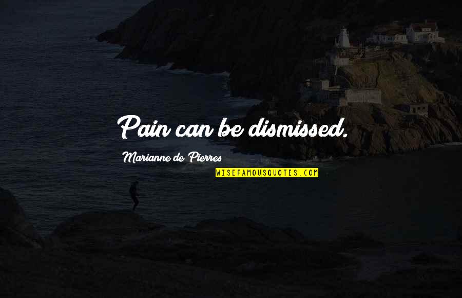 Unshakable Person Quotes By Marianne De Pierres: Pain can be dismissed. Unshakable Person Quotes By Marianne De Pierres: Pain can be dismissed.
