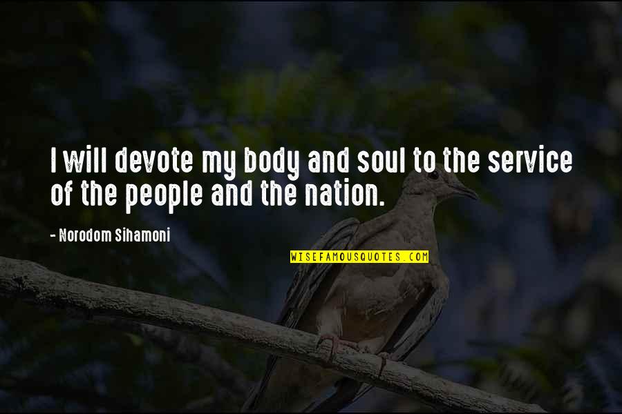 Unshakable Person Quotes By Norodom Sihamoni: I will devote my body and soul to Unshakable Person Quotes By Norodom Sihamoni: I will devote my body and soul to