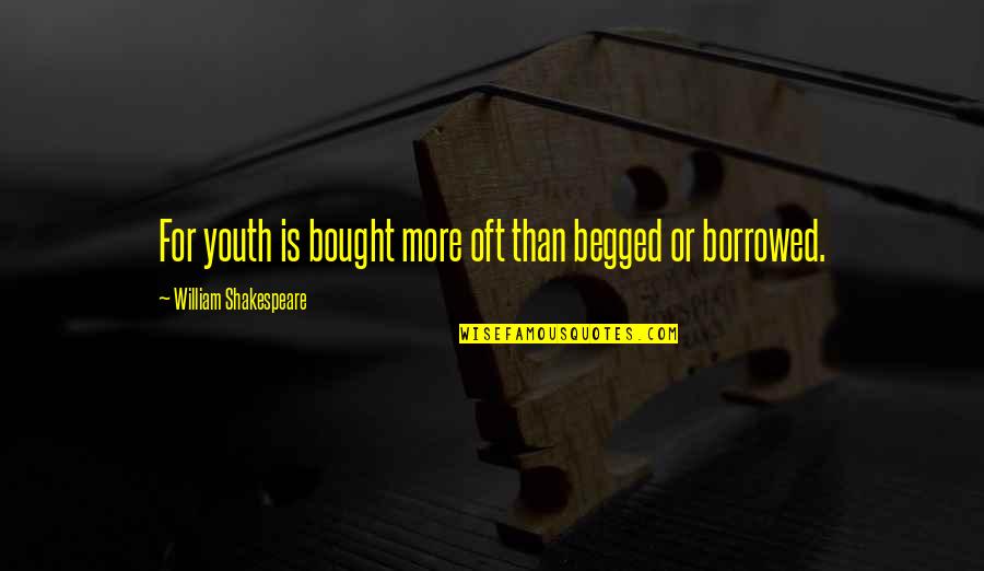 Unshakable Person Quotes By William Shakespeare: For youth is bought more oft than begged Unshakable Person Quotes By William Shakespeare: For youth is bought more oft than begged