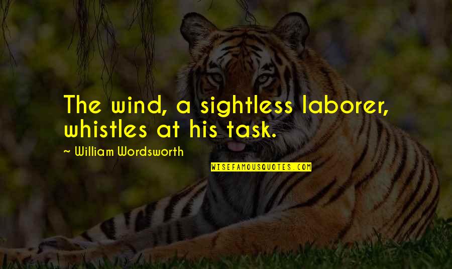 Unshakable Person Quotes By William Wordsworth: The wind, a sightless laborer, whistles at his Unshakable Person Quotes By William Wordsworth: The wind, a sightless laborer, whistles at his