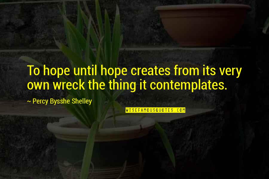 Unshakably Quotes By Percy Bysshe Shelley: To hope until hope creates from its very