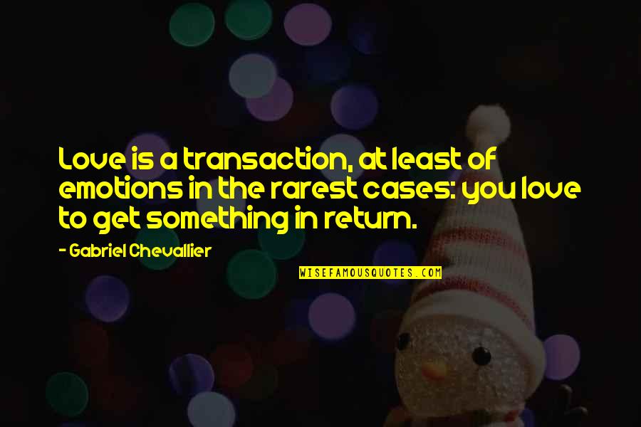 Unshakeable Belief Quotes By Gabriel Chevallier: Love is a transaction, at least of emotions