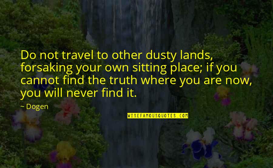 Unshakeable Quotes By Dogen: Do not travel to other dusty lands, forsaking