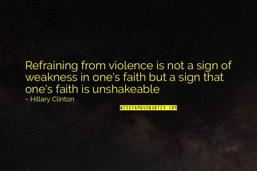 Unshakeable Quotes By Hillary Clinton: Refraining from violence is not a sign of