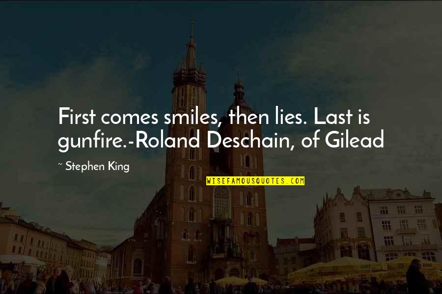 Unshakeable Quotes By Stephen King: First comes smiles, then lies. Last is gunfire.-Roland