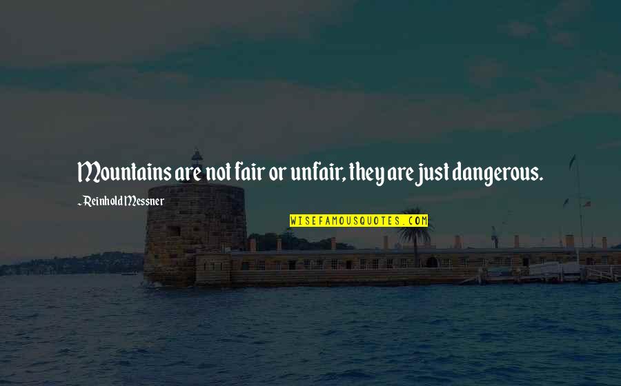 Unshakeableness Quotes By Reinhold Messner: Mountains are not fair or unfair, they are
