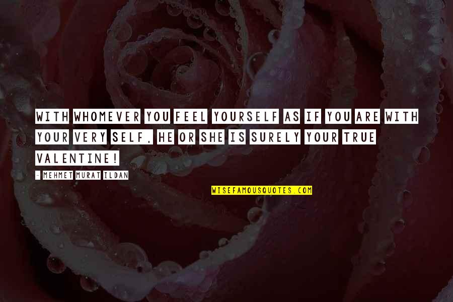 Unshaken Book Quotes By Mehmet Murat Ildan: With whomever you feel yourself as if you