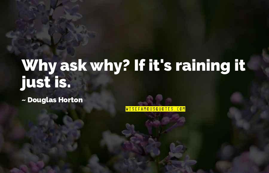 Unshaped Quotes By Douglas Horton: Why ask why? If it's raining it just