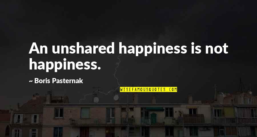 Unshared Quotes By Boris Pasternak: An unshared happiness is not happiness.