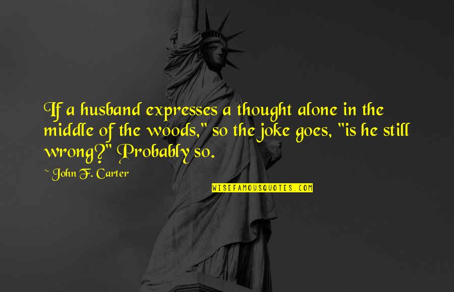 Unshared Quotes By John F. Carter: If a husband expresses a thought alone in