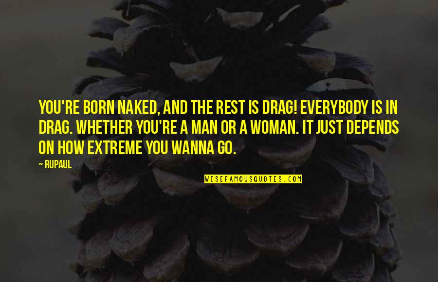 Unshared Quotes By RuPaul: You're born naked, and the rest is drag!