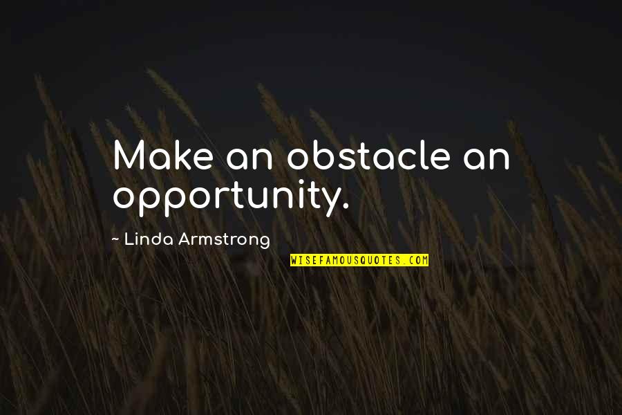 Unsharpened Butterfly Knife Quotes By Linda Armstrong: Make an obstacle an opportunity.