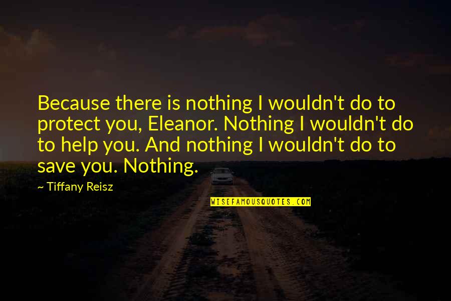 Unshattered Purses Quotes By Tiffany Reisz: Because there is nothing I wouldn't do to