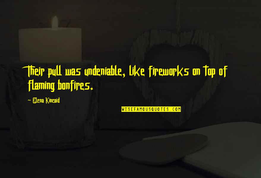 Unshattered Quotes By Elena Kincaid: Their pull was undeniable, like fireworks on top