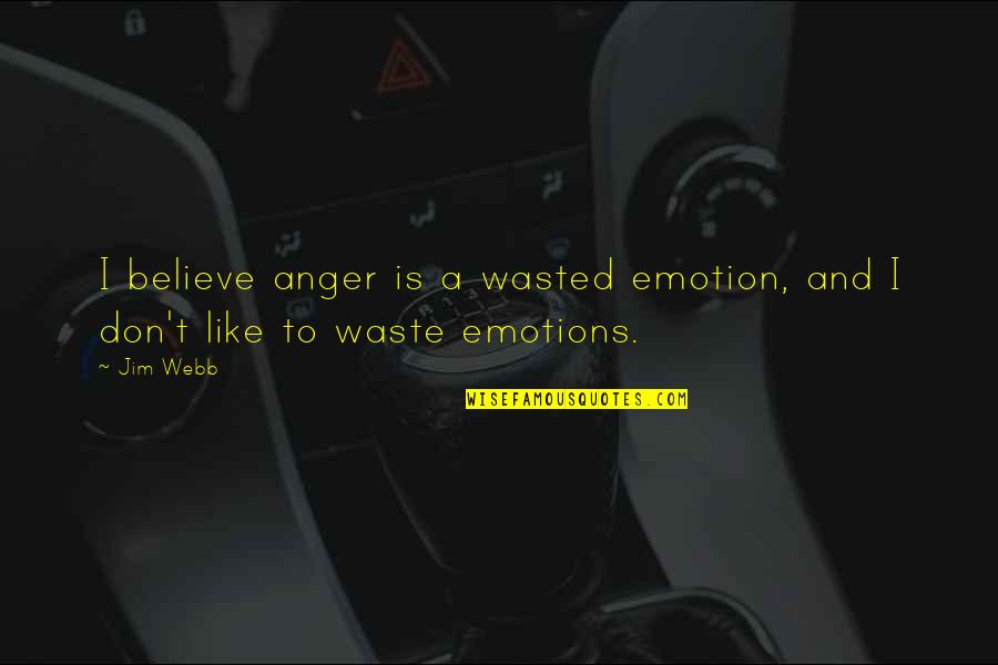 Unshattered Quotes By Jim Webb: I believe anger is a wasted emotion, and